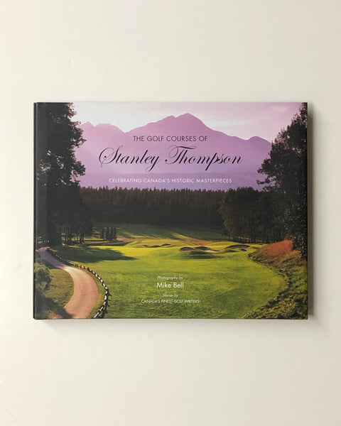 The Golf Courses of Stanley Thompson: Celebrating Canada's Historic Masterpieces hardcover book