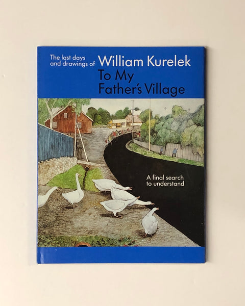 To My Father's Village: The Last Days and Drawings of William Kurelek hardcover book