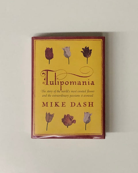 Tulipomania: The Story of the World's Most Coveted Flower and the Extraordinary Passions It Aroused by Mike Dash hardcover book