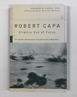Slightly Out of Focus: The Legendary Photojournalist's Illustrated Memoir of World War II by Robert Capa