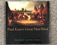 Paul Kane's Great Nor-West By Diane Eaton & Sheila Urbanek