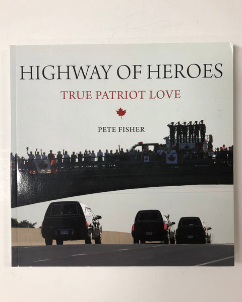 Highway of Heroes: True Patriot Love by Pete Fisher - Dundurn Press - Softcover Book