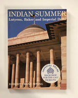 Indian Summer Lutyens, Baker and Imperial Delhi By Robert Grant Irving