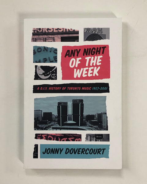 Any Night of the Week: A D.I.Y. History of Toronto Music, 1957-2001 by Jonny Dovercourt