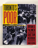 Toronto's Poor: A Rebellious History by Bryan D. Palmer & Gaetan Heroux