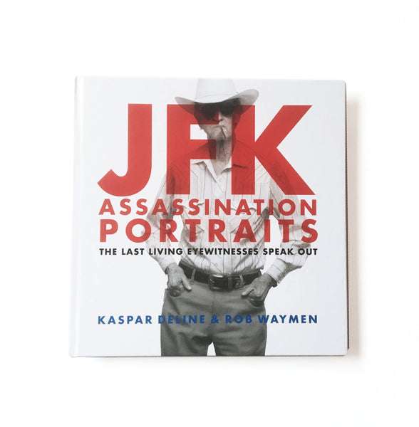 JFK Assassination Portraits: The Last Living Eyewitnesses Speak Out by Kaspar deLine & Rob Waymen hardcover book
