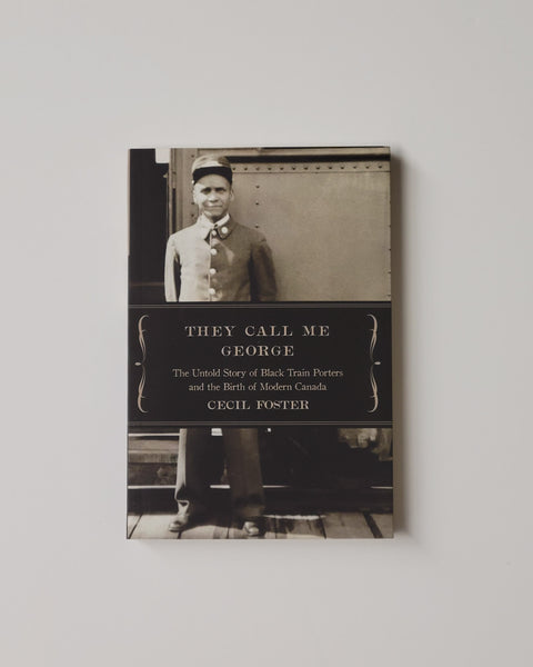 They Call Me George: The Untold Story of Black Train Porters and the Birth of Modern Canada by Cecil Foster paperback book