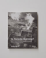 Is Toronto Burning? Three Years in the Making (and Unmaking) of the Toronto Art Scene by Philip Monk hardcover book