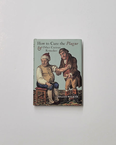 How to Cure the Plague and Other Curious Remedies by Julian Walker hardcover book