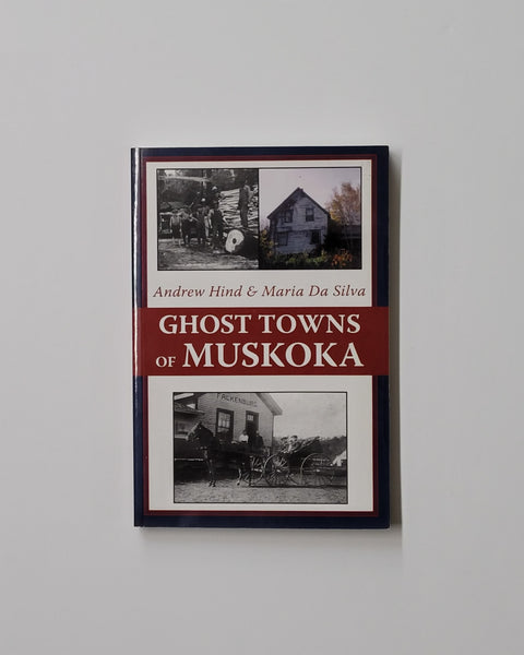 Ghost Towns of Muskoka by Andrew Hind & Maria Da Silva signed paperback book