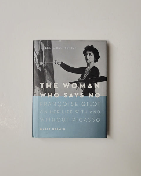 The Woman Who Says No: Françoise Gilot on Her Life With and Without Picasso by Malte Herwig hardcover book