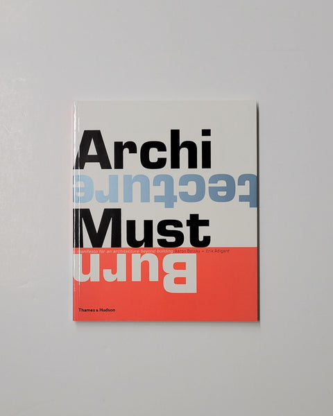 Architecture Must Burn: A Manifesto for An Architecture Beyond Building by Aaron Betsky + Erik Adigard paperback book