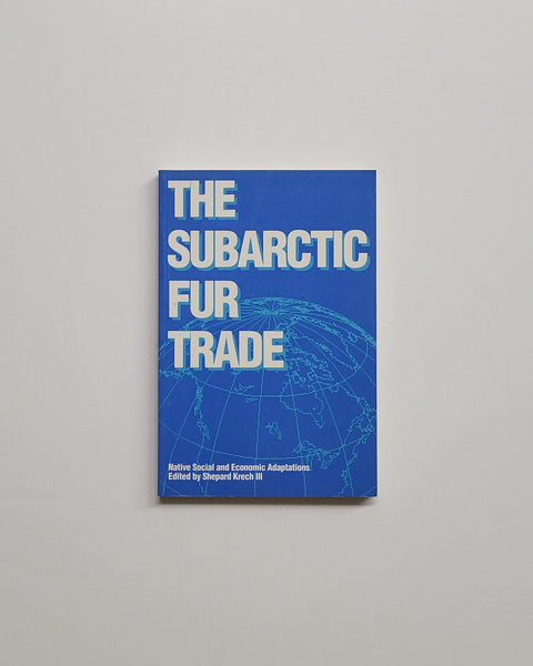 The Subarctic Fur Trade: Native Social and Economic Adaptations by Shepard Krech III paperback book