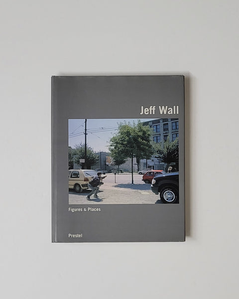 Jeff Wall: Figures & Places : Selected Works from 1978-2000 Edited by Rolf Lauter