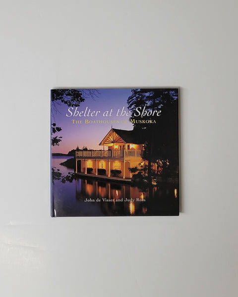 Shelter at the Shore: The Boathouse of Muskoka by John de Visser & Judy Ross paperback book