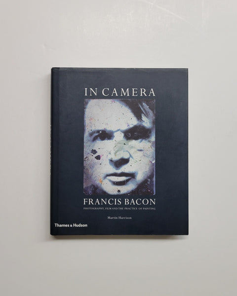 In Camera: Francis Bacon Photography, Film and the Practice of Painting by Martin Harrison hardcover book