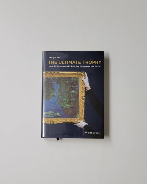 The Ultimate Trophy: How Impressionist Painting Conquered the World by Philip Hook hardcover book