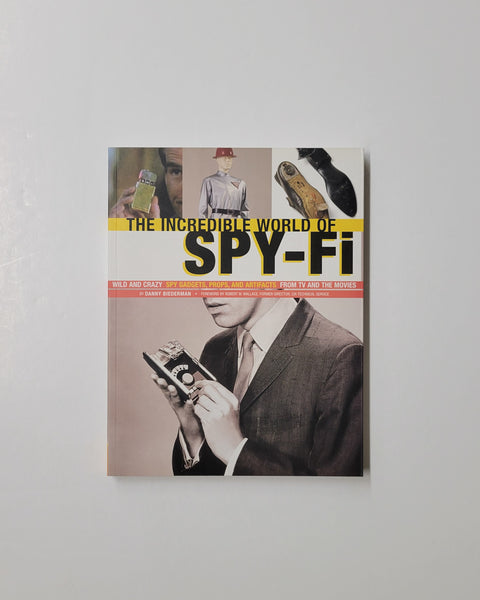 The Incredible World Of Spy-Fi: Wild and Crazy Spy Gadgets, Props, and Artifacts From Tv and the Movies by Danny Biederman & Robert W. Wallace paperback book