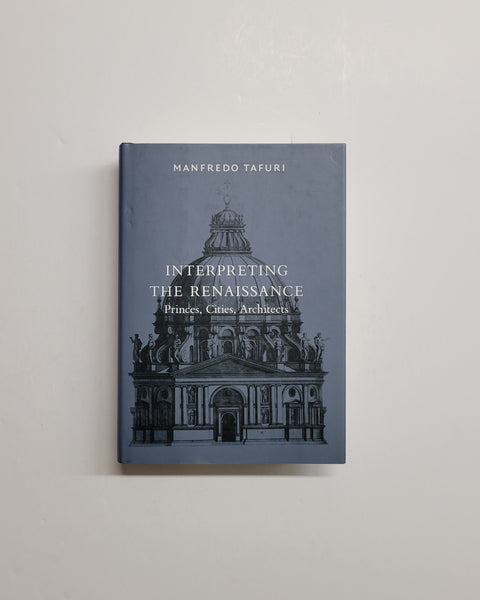 Interpreting the Renaissance: Princes, Cities, Architects by Manfredo Tafuri hardcover book